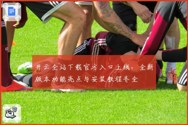 开云全站下载官方入口上线,全新版本功能亮点与安装教程齐全