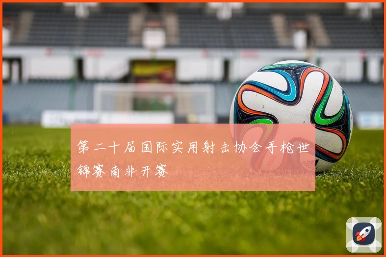 第二十届国际实用射击协会手枪世锦赛南非开赛