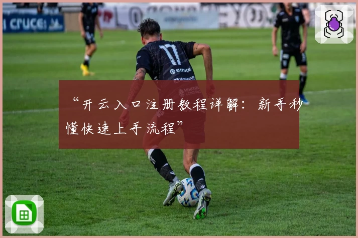 “开云入口注册教程详解：新手秒懂快速上手流程”