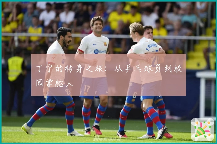 丁宁的转身之旅：从乒乓球员到校园掌舵人