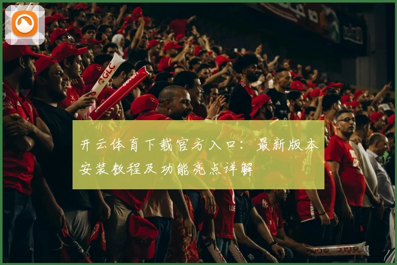 开云体育下载官方入口：最新版本安装教程及功能亮点详解