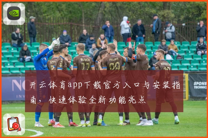 开云体育app下载官方入口与安装指南,快速体验全新功能亮点